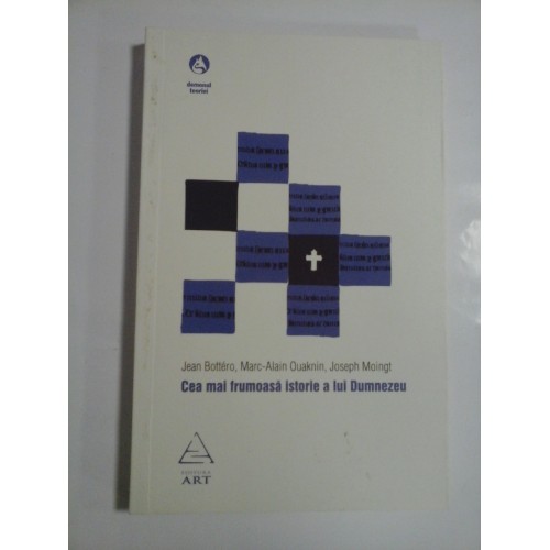 CEA MAI FRUMOASA ISTORIE A LUI DUMNEZEU - JEAN BOTTERO, MARC-ALAIN OUAKNIN, JOSEPH MOINGT CEA MAI FRUMOASA ISTORIE A LUI DUMNEZEU - JEAN BOTTERO, MARC-ALAIN OUAKNIN, JOSEPH MOINGT